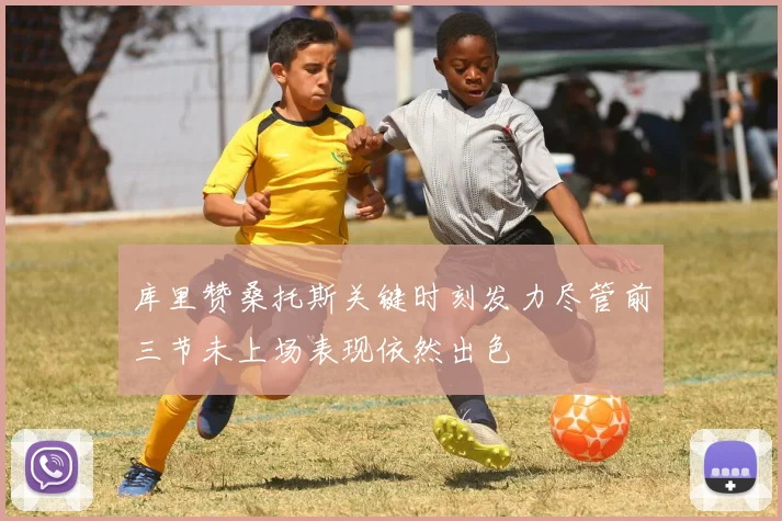 库里赞桑托斯关键时刻发力尽管前三节未上场表现依然出色
