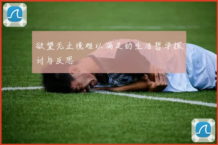 欲望无止境难以满足的生活哲学探讨与反思